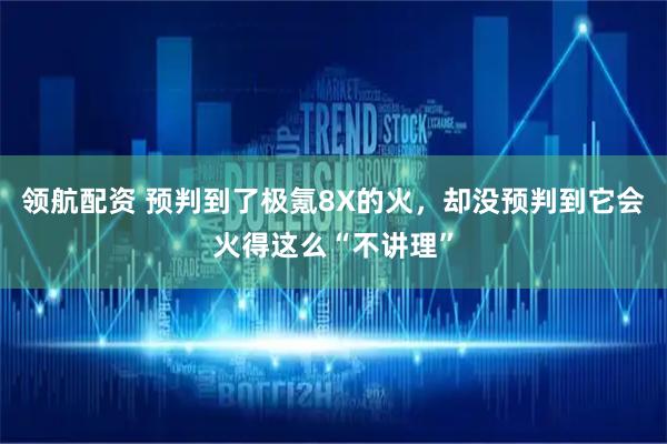 领航配资 预判到了极氪8X的火，却没预判到它会火得这么“不讲理”