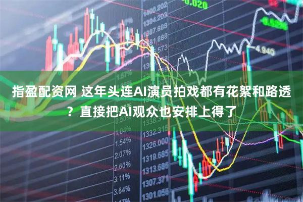 指盈配资网 这年头连AI演员拍戏都有花絮和路透？直接把AI观众也安排上得了