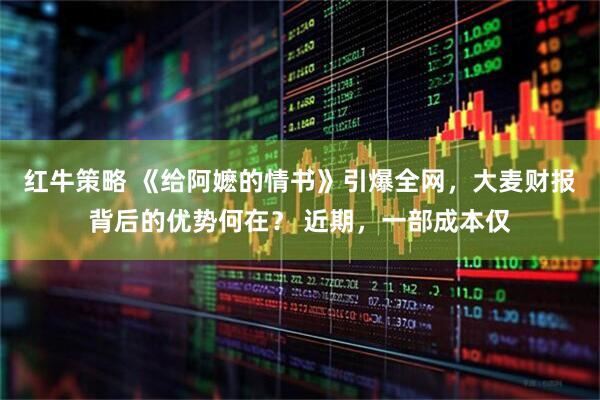 红牛策略 《给阿嬷的情书》引爆全网，大麦财报背后的优势何在？ 近期，一部成本仅